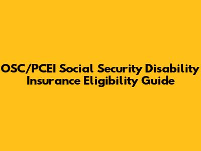 OSC/PCEI Social Security Disability Insurance Eligibility Guide