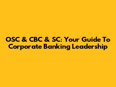 OSC & CBC & SC: Your Guide To Corporate Banking Leadership
