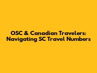 OSC & Canadian Travelers: Navigating SC Travel Numbers