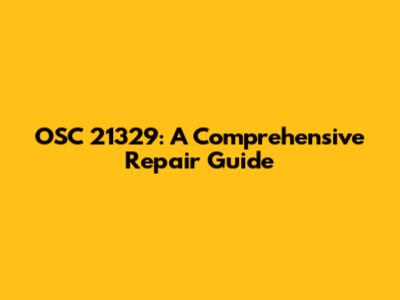 OSC 21329: A Comprehensive Repair Guide