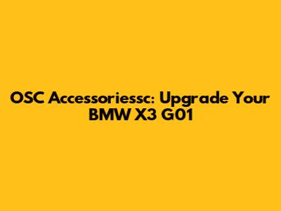 OSC Accessoriessc: Upgrade Your BMW X3 G01