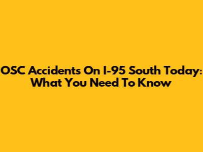 OSC Accidents On I-95 South Today: What You Need To Know
