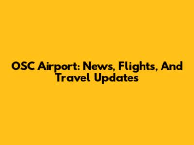 OSC Airport: News, Flights, And Travel Updates