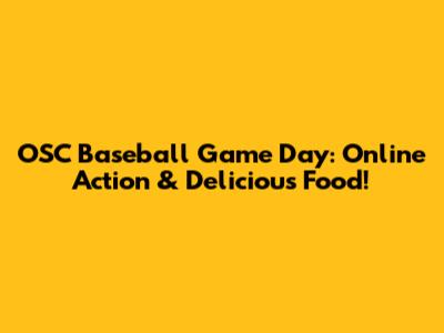 OSC Baseball Game Day: Online Action & Delicious Food!
