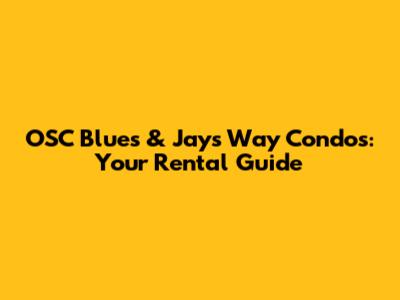 OSC Blues & Jays Way Condos: Your Rental Guide
