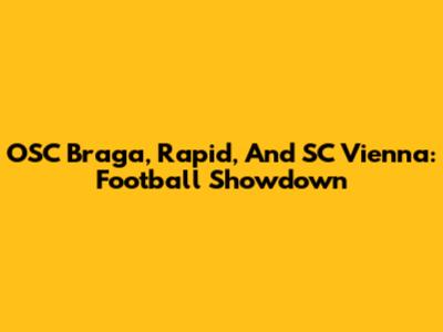 OSC Braga, Rapid, And SC Vienna: Football Showdown