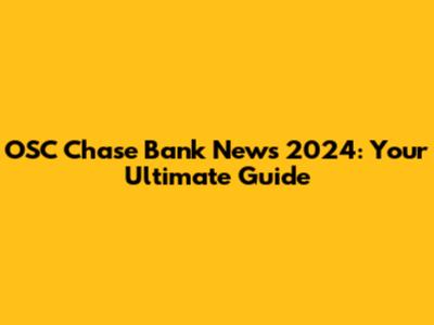 OSC Chase Bank News 2024: Your Ultimate Guide