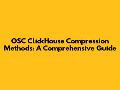 OSC ClickHouse Compression Methods: A Comprehensive Guide