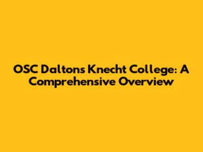 OSC Dalton's Knecht College: A Comprehensive Overview