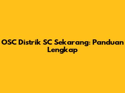 OSC Distrik SC Sekarang: Panduan Lengkap