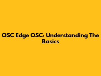 OSC Edge OSC: Understanding The Basics