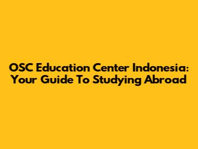 OSC Education Center Indonesia: Your Guide To Studying Abroad