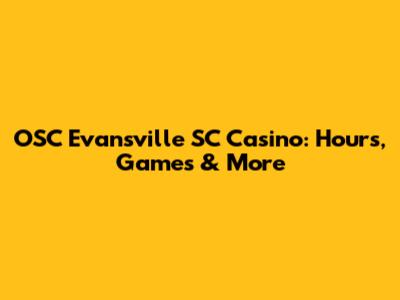 OSC Evansville SC Casino: Hours, Games & More