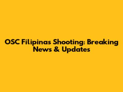 OSC Filipinas Shooting: Breaking News & Updates