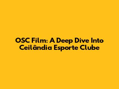 OSC Film: A Deep Dive Into Ceilândia Esporte Clube