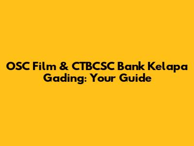 OSC Film & CTBCSC Bank Kelapa Gading: Your Guide