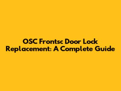 OSC Frontsc Door Lock Replacement: A Complete Guide