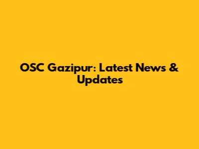 OSC Gazipur: Latest News & Updates