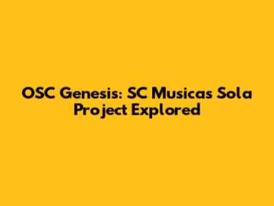 OSC Genesis: SC Musica's Sola Project Explored