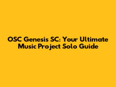 OSC Genesis SC: Your Ultimate Music Project Solo Guide
