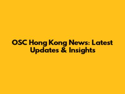 OSC Hong Kong News: Latest Updates & Insights
