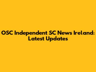 OSC Independent SC News Ireland: Latest Updates