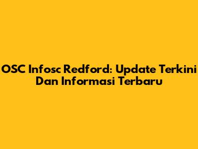OSC Infosc Redford: Update Terkini Dan Informasi Terbaru