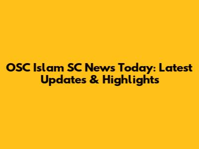 OSC Islam SC News Today: Latest Updates & Highlights