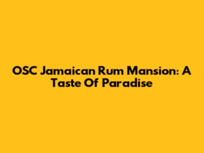 OSC Jamaican Rum Mansion: A Taste Of Paradise