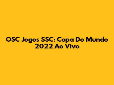 OSC Jogos SSC: Copa Do Mundo 2022 Ao Vivo