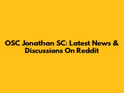 OSC Jonathan SC: Latest News & Discussions On Reddit