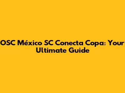 OSC México SC Conecta Copa: Your Ultimate Guide
