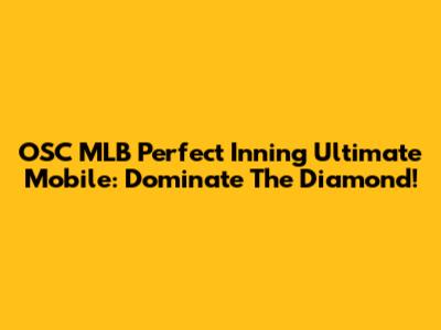 OSC MLB Perfect Inning Ultimate Mobile: Dominate The Diamond!