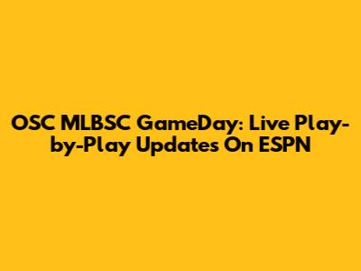 OSC MLBSC GameDay: Live Play-by-Play Updates On ESPN