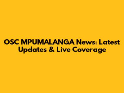 OSC MPUMALANGA News: Latest Updates & Live Coverage