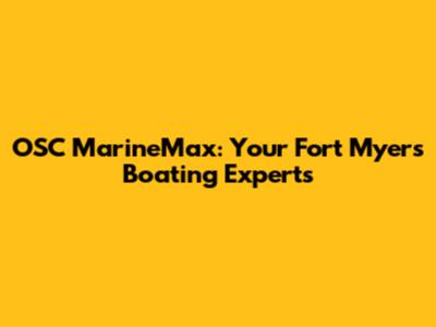 OSC MarineMax: Your Fort Myers Boating Experts