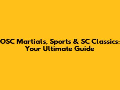 OSC Martials, Sports & SC Classics: Your Ultimate Guide