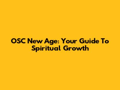 OSC New Age: Your Guide To Spiritual Growth