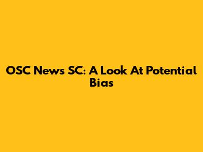 OSC News SC: A Look At Potential Bias