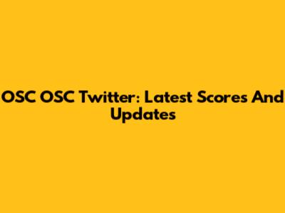 OSC OSC Twitter: Latest Scores And Updates