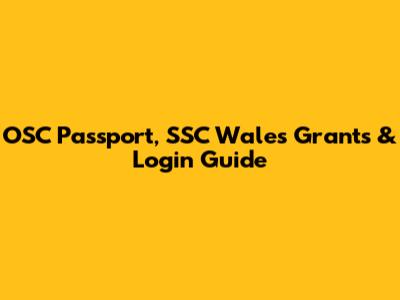 OSC Passport, SSC Wales Grants & Login Guide