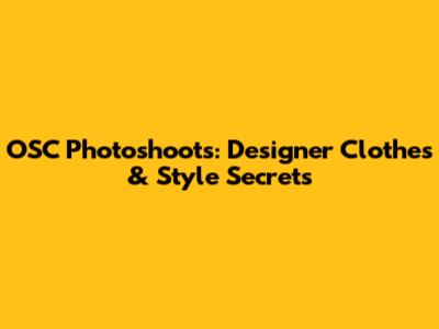 OSC Photoshoots: Designer Clothes & Style Secrets