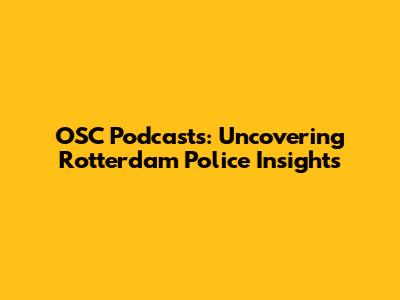 OSC Podcasts: Uncovering Rotterdam Police Insights