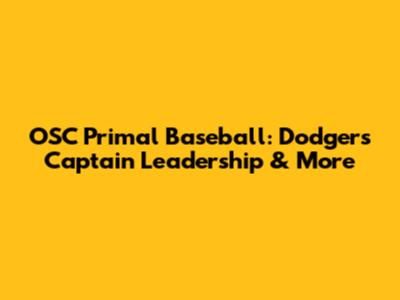 OSC Primal Baseball: Dodgers Captain Leadership & More