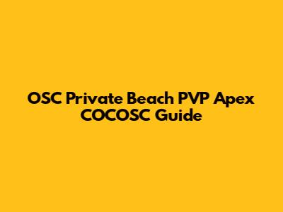 OSC Private Beach PVP Apex COCOSC Guide