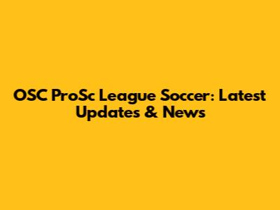 OSC ProSc League Soccer: Latest Updates & News