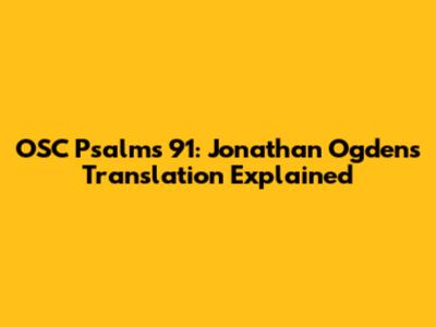 OSC Psalms 91: Jonathan Ogden's Translation Explained
