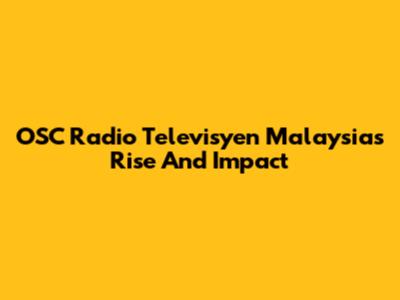 OSC Radio Televisyen Malaysia's Rise And Impact