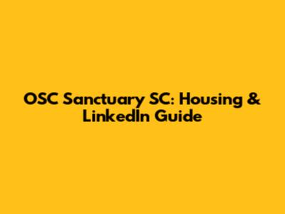 OSC Sanctuary SC: Housing & LinkedIn Guide