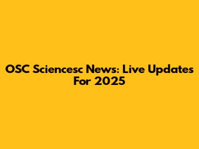 OSC Sciencesc News: Live Updates For 2025
